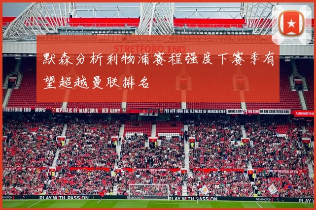 默森分析利物浦赛程强度下赛季有望超越曼联排名