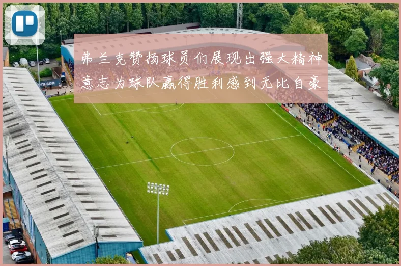 弗兰克赞扬球员们展现出强大精神意志为球队赢得胜利感到无比自豪