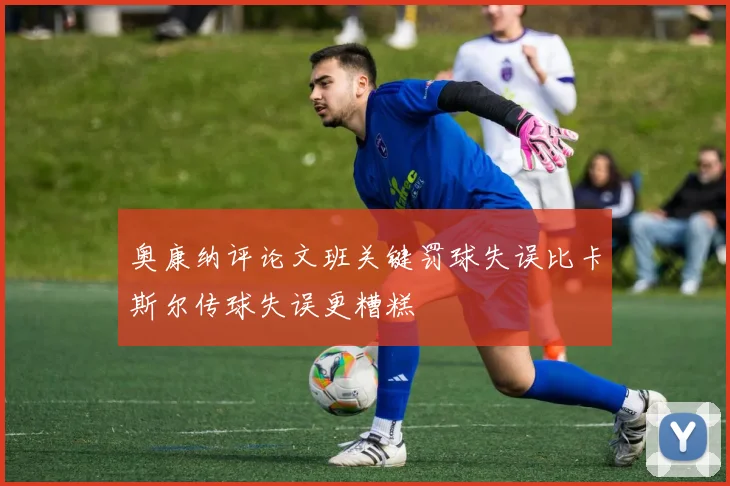 奥康纳评论文班关键罚球失误比卡斯尔传球失误更糟糕